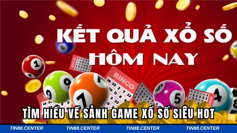 Tìm hiểu về sảnh game xổ số siêu hot