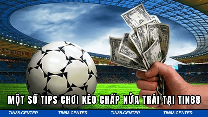 Một số tips chơi kèo chấp nửa trái tại TIN88