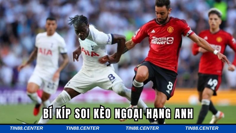 Bí kíp soi kèo Ngoại hạng Anh chi tiết từ các chuyên gia