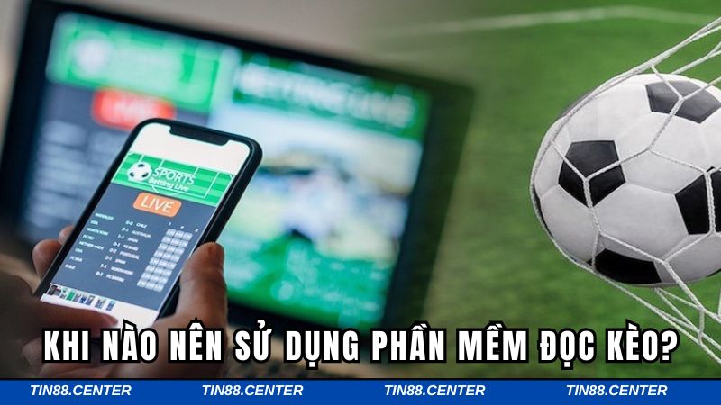 Khi nào nên sử dụng phần mềm đọc kèo?