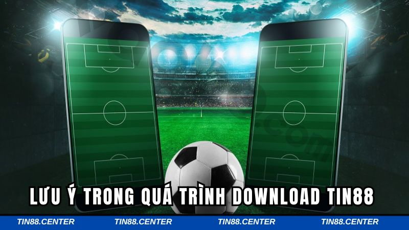 Một vài lưu ý trong quá trình download Tin88 