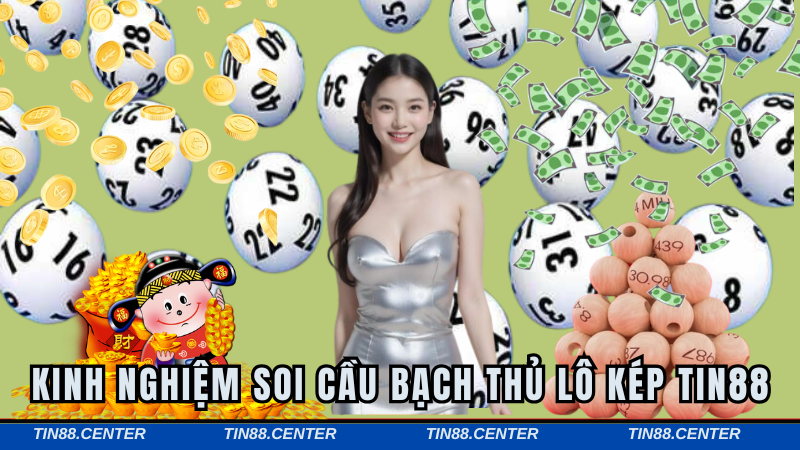 Kinh nghiệm soi cầu bạch thủ lô kép TIN88 