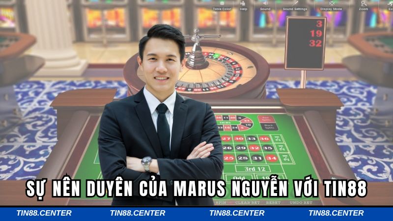 Sự nên duyên của Marus Nguyễn với TIN88